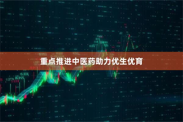 重点推进中医药助力优生优育
