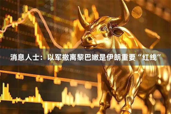 消息人士：以军撤离黎巴嫩是伊朗重要“红线”
