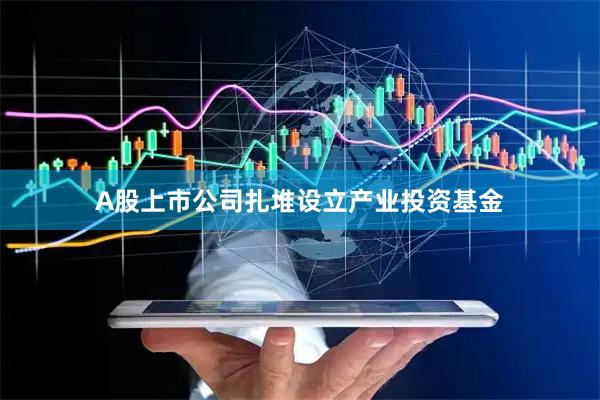 A股上市公司扎堆设立产业投资基金