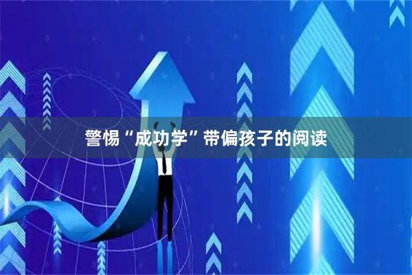 警惕“成功学”带偏孩子的阅读